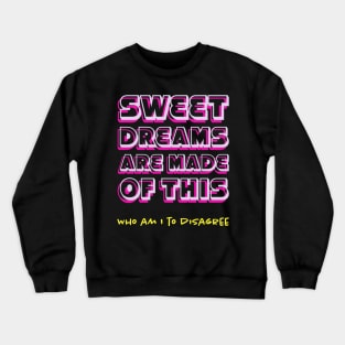 Sweet Dreams are Made of This Crewneck Sweatshirt